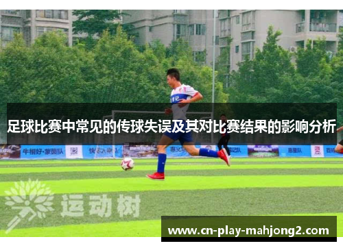 足球比赛中常见的传球失误及其对比赛结果的影响分析