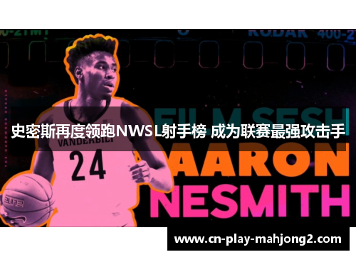 史密斯再度领跑NWSL射手榜 成为联赛最强攻击手