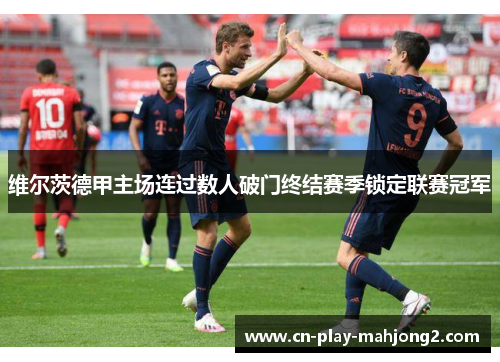 维尔茨德甲主场连过数人破门终结赛季锁定联赛冠军